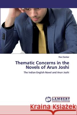 Thematic Concerns in the Novels of Arun Joshi Sankar, Ravi 9786202553599 LAP Lambert Academic Publishing