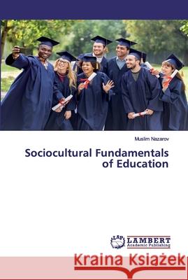 Sociocultural Fundamentals of Education Muslim Nazarov 9786202553704