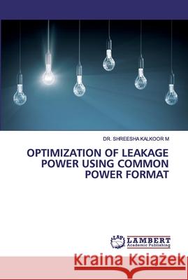 Optimization of Leakage Power Using Common Power Format Dr Shreesha Kalkoor M 9786202553841