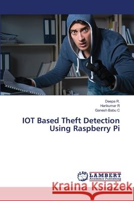 IOT Based Theft Detection Using Raspberry Pi R., Deepa; R., Harikumar; C., Ganesh Babu 9786202554008 LAP Lambert Academic Publishing