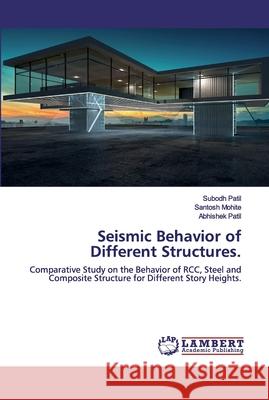 Seismic Behavior of Different Structures. Subodh Patil, Santosh Mohite, Abhishek Patil 9786202554084