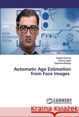 Automatic Age Estimation from Face Images Karande, Kailash; Ingole, Ashwini; Badage, Rajashree 9786202554121 LAP Lambert Academic Publishing