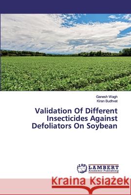 Validation Of Different Insecticides Against Defoliators On Soybean Wagh, Ganesh; Budhvat, Kiran 9786202554237 LAP Lambert Academic Publishing