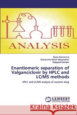 Enantiomeric separation of Valganciclovir by HPLC and LC/MS methods Byran Gowramma, Subramania Nainar Meyyanathan, Rajagopal Kalirajan 9786202554305