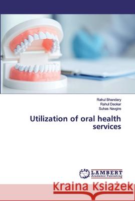 Utilization of oral health services Bhandary, Rahul; Deokar, Rahul; Navgire, Suhas 9786202554336 LAP Lambert Academic Publishing