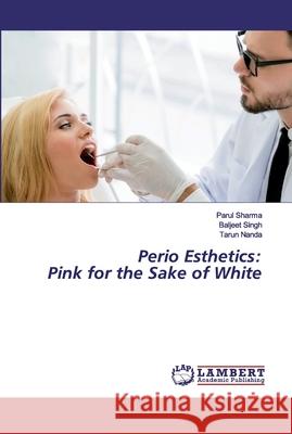 Perio Esthetics: Pink for the Sake of White Sharma, Parul; Singh, Baljeet; Nanda, Tarun 9786202554695