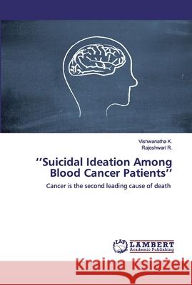 ''Suicidal Ideation Among Blood Cancer Patients'' K, Vishwanatha 9786202554831