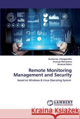 Remote Monitoring Management and Security Arunkumar J Rengasubbu, Anusuya Ramasamy, Amanuel Bahiru 9786202555029 LAP Lambert Academic Publishing