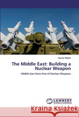 The Middle East: Building a Nuclear Weapon Yildirim, Kemal 9786202555128 LAP Lambert Academic Publishing