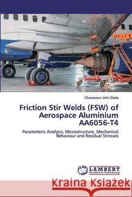 Friction Stir Welds (FSW) of Aerospace Aluminium AA6056-T4 Dada, Oluwaseun John 9786202555630 LAP Lambert Academic Publishing
