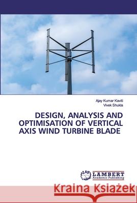 Design, Analysis and Optimisation of Vertical Axis Wind Turbine Blade Kaviti, Ajay Kumar 9786202555647 LAP Lambert Academic Publishing