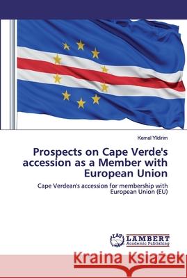 Prospects on Cape Verde's accession as a Member with European Union Yildirim, Kemal 9786202555944 LAP Lambert Academic Publishing