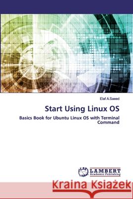 Start Using Linux OS A. Saeed, Elaf 9786202556149 LAP Lambert Academic Publishing