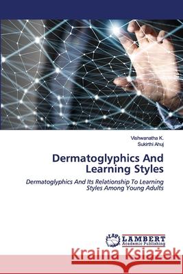 Dermatoglyphics And Learning Styles Vishwanatha K, Sukirthi Ahuj 9786202556194 LAP Lambert Academic Publishing