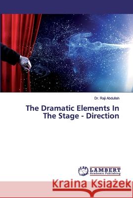 The Dramatic Elements In The Stage - Direction Abdullah, Dr. Raji 9786202556224 LAP Lambert Academic Publishing