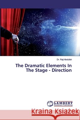 The Dramatic Elements In The Stage - Direction Abdullah, Dr. Raji 9786202556224