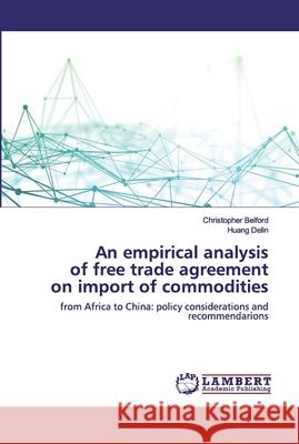 An empirical analysis of free trade agreement on import of commodities Belford, Christopher 9786202556255 LAP Lambert Academic Publishing