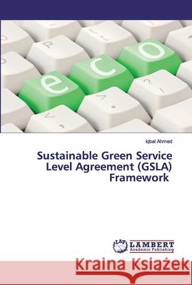 Sustainable Green Service Level Agreement (GSLA) Framework Ahmed, Iqbal 9786202556361 LAP Lambert Academic Publishing