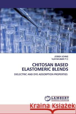 Chitosan Based Elastomeric Blends Johns, Jobish 9786202556415 LAP Lambert Academic Publishing