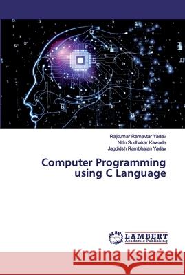 Computer Programming using C Language Yadav, Rajkumar Ramavtar; Kawade, Nitin Sudhakar; Yadav, Jagdidsh Rambhajan 9786202556460 LAP Lambert Academic Publishing