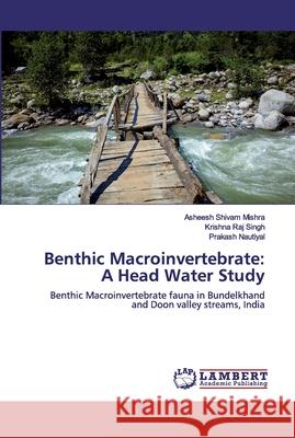 Benthic Macroinvertebrate: A Head Water Study Mishra, Asheesh Shivam 9786202556514 LAP Lambert Academic Publishing