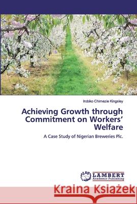 Achieving Growth through Commitment on Workers' Welfare Kingsley, Irobiko Chimezie 9786202556750 LAP Lambert Academic Publishing