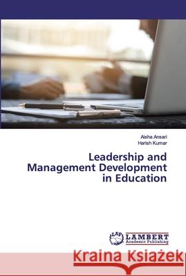 Leadership and Management Development in Education Ansari, Aisha; Kumar, Harish 9786202556804 LAP Lambert Academic Publishing