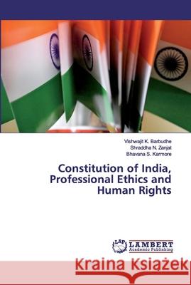 Constitution of India, Professional Ethics and Human Rights Barbudhe, Vishwajit K.; Zanjat, Shraddha N.; Karmore, Bhavana S. 9786202556903 LAP Lambert Academic Publishing