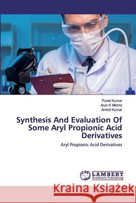 Synthesis And Evaluation Of Some Aryl Propionic Acid Derivatives Kumar, Punet 9786202557078 LAP Lambert Academic Publishing