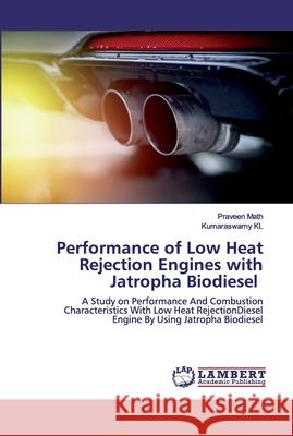 Performance of Low Heat Rejection Engines with Jatropha Biodiesel Math, Praveen 9786202557153