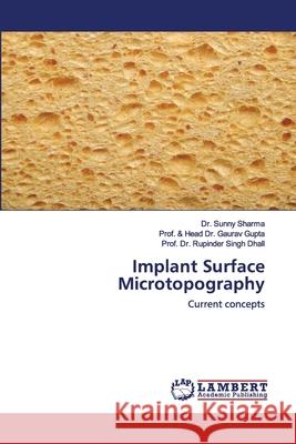 Implant Surface Microtopography Dr Sunny Sharma, Dr Prof & Head Gaurav Gupta, Dr Prof Rupinder Singh Dhall 9786202557177