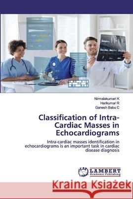 Classification of Intra-Cardiac Masses in Echocardiograms K, Nirmalakumari 9786202557191 LAP Lambert Academic Publishing