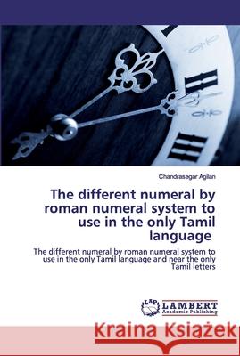 The different numeral by roman numeral system to use in the only Tamil language Agilan, Chandrasegar 9786202557214