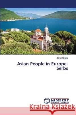 Asian People in Europe-Serbs Nikolic, Zoran 9786202557252 LAP Lambert Academic Publishing