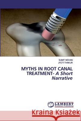 Myths in Root Canal Treatment - A Short Narrative Mohan, Sumit; Thakur, Jyoti 9786202557320