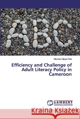 Efficiency and Challenge of Adult Literacy Policy in Cameroon Felix, Mounton Njoya 9786202557443 LAP Lambert Academic Publishing