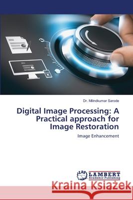 Digital Image Processing: A Practical approach for Image Restoration Sarode, Dr. Milindkumar 9786202557665 LAP Lambert Academic Publishing