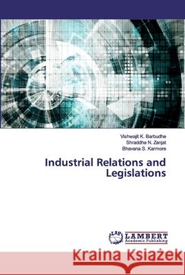 Industrial Relations and Legislations Barbudhe, Vishwajit K.; Zanjat, Shraddha N.; Karmore, Bhavana S. 9786202557726 LAP Lambert Academic Publishing