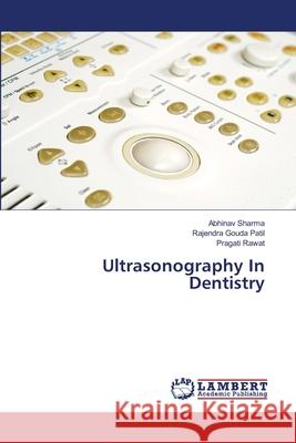 Ultrasonography In Dentistry Abhinav Sharma, Rajendra Gouda Patil, Pragati Rawat 9786202557771