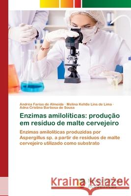 Enzimas amilolíticas: produção em resíduo de malte cervejeiro Andréa Farias de Almeida, Melina Kehtle Lins de Lima, Adna Cristina Barbosa de Sousa 9786202557894