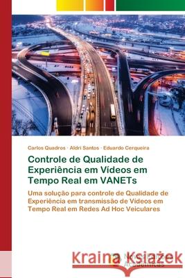 Controle de Qualidade de Experiência em Vídeos em Tempo Real em VANETs Carlos Quadros, Aldri Santos, Eduardo Cerqueira 9786202557962