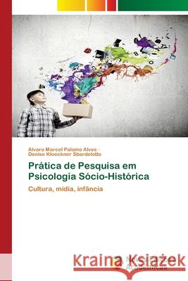 Prática de Pesquisa em Psicologia Sócio-Histórica Alvaro Marcel Palomo Alves, Denise Kloeckner Sbardelotto 9786202558129 Novas Edicoes Academicas