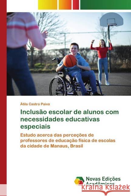 Inclusão escolar de alunos com necessidades educativas especiais : Estudo acerca das perceções de professores de educação física de escolas da cidade de Manaus, Brasil Castro Paiva, Átila 9786202558488