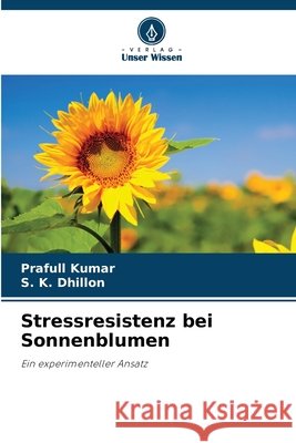 Stressresistenz bei Sonnenblumen Kumar, Prafull, Dhillon, S. K. 9786202559805 Verlag Unser Wissen