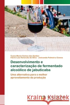 Desenvolvimento e caracterização de fermentado alcoólico de jabuticaba Yvana Maria, Flávio Luiz Honorato Da Silva, Josivanda Palmeira Gomes 9786202560337