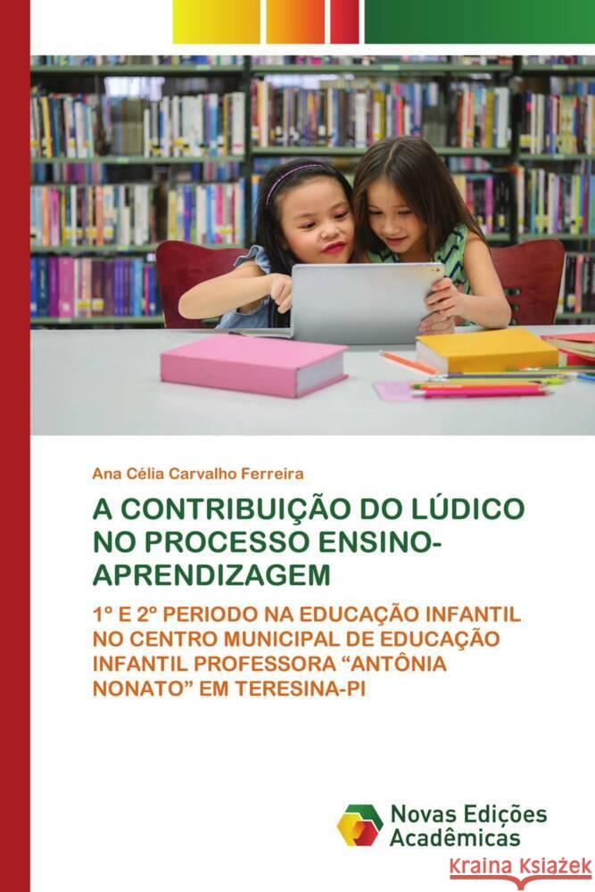 A CONTRIBUIÇÃO DO LÚDICO NO PROCESSO ENSINO-APRENDIZAGEM Carvalho Ferreira, Ana Célia 9786202561709