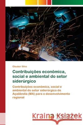 Contribuições econômica, social e ambiental do setor siderúrgico Silva, Glauber 9786202562270