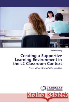 Creating a Supportive Learning Environment in the L2 Classroom Context Zhang, Haomin 9786202562829 LAP Lambert Academic Publishing