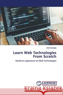 Learn Web Technologies From Scratch Anik Acharjee 9786202563178 LAP Lambert Academic Publishing