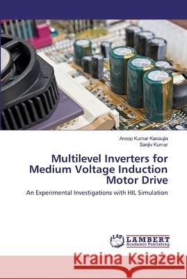Multilevel Inverters for Medium Voltage Induction Motor Drive Kanaujia, Anoop Kumar 9786202563321 LAP Lambert Academic Publishing